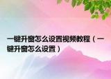 一鍵升窗怎么設(shè)置視頻教程（一鍵升窗怎么設(shè)置）