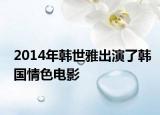 2014年韓世雅出演了韓國情色電影