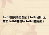 fulfill用英語怎么讀（fulfill是什么意思 fulfill的音標(biāo) fulfill的用法）