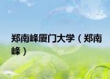 鄭南峰廈門大學(xué)（鄭南峰）