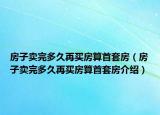 房子賣完多久再買房算首套房（房子賣完多久再買房算首套房介紹）