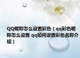 QQ昵稱怎么設置彩色（qq彩色昵稱怎么設置 qq如何設置彩色名稱介紹）