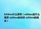 Edition什么意思（edition是什么意思 edition的音標(biāo) edition的用法）