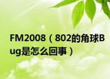 FM2008（802的角球Bug是怎么回事）