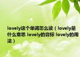 lovely這個單詞怎么讀（lovely是什么意思 lovely的音標(biāo) lovely的用法）