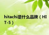 hitachi是什么品牌（HIT-5）