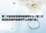 第二次新冠疫苗接種需要帶什么（第二次新冠疫苗接種需要帶什么詳細(xì)介紹）