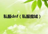 私服dnf（私服魔域）