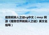魔獸熊貓人之謎cg中文（mop 網(wǎng)游《魔獸世界熊貓人之謎》英文名縮寫）