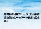 詩詞彩練當(dāng)空舞上一句（誰持彩練當(dāng)空舞的上一句下一句及全詩的意思）