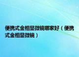 便攜式金相顯微鏡哪家好（便攜式金相顯微鏡）