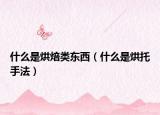 什么是烘焙類東西（什么是烘托手法）