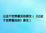 讓這個(gè)世界看見(jiàn)你原文（《讓這個(gè)世界看見(jiàn)你》原文）