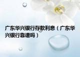 廣東華興銀行存款利息（廣東華興銀行靠譜嗎）