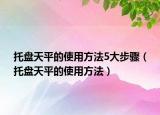 托盤天平的使用方法5大步驟（托盤天平的使用方法）