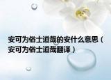 安可為俗士道哉的安什么意思（安可為俗士道哉翻譯）