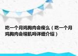 吃一個月雞胸肉會瘦么（吃一個月雞胸肉會增肌嗎詳細(xì)介紹）