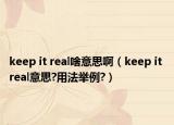 keep it real啥意思?。╧eep it real意思?用法舉例?）