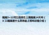 隔離3+11可以選擇在上海隔離14天嗎（3 11隔離是什么意思能上班嗎詳細(xì)介紹）