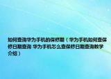 如何查詢?nèi)A為手機(jī)的保修期（華為手機(jī)如何查保修日期查詢 華為手機(jī)怎么查保修日期查詢教學(xué)介紹）