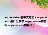 supervision的中文意思（supervision是什么意思 supervision的音標(biāo) supervision的用法）