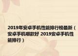 2019年安卓手機(jī)性能排行榜最新（安卓手機(jī)哪款好 2019安卓手機(jī)性能排行）