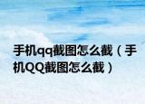 手機qq截圖怎么截（手機QQ截圖怎么截）