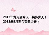 2013年九月到今天一共多少天（2013年9月至今有多少天）
