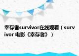 幸存者survivor在線觀看（survivor 電影《幸存者》）