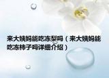 來大姨媽能吃凍梨嗎（來大姨媽能吃凍柿子嗎詳細介紹）