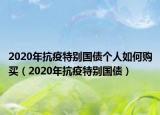 2020年抗疫特別國(guó)債個(gè)人如何購(gòu)買(mǎi)（2020年抗疫特別國(guó)債）