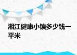 湘江健康小鎮(zhèn)多少錢一平米