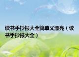 讀書手抄報(bào)大全簡(jiǎn)單又漂亮（讀書手抄報(bào)大全）