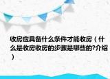 收房應(yīng)具備什么條件才能收房（什么是收房收房的步驟是哪些的?介紹）