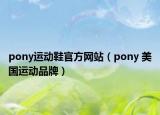 pony運(yùn)動(dòng)鞋官方網(wǎng)站（pony 美國(guó)運(yùn)動(dòng)品牌）