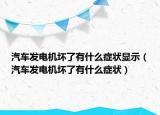 汽車發(fā)電機壞了有什么癥狀顯示（汽車發(fā)電機壞了有什么癥狀）