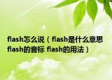 flash怎么說（flash是什么意思 flash的音標(biāo) flash的用法）