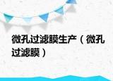 微孔過濾膜生產(chǎn)（微孔過濾膜）