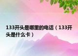 133開(kāi)頭是哪里的電話（133開(kāi)頭是什么卡）