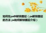 如何在ps中解鎖圖層（ps解鎖圖層的方法 ps如何解鎖圖層介紹）