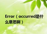 Error（occurred是什么意思啊）