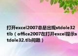 打開(kāi)excel2007總是出現(xiàn)stdole32tlb（office2007在打開(kāi)excel提示stdole32.tlb問(wèn)題）