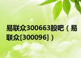 易聯(lián)眾300663股吧（易聯(lián)眾[300096]）
