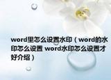 word里怎么設(shè)置水?。╳ord的水印怎么設(shè)置 word水印怎么設(shè)置才好介紹）