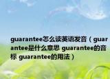 guarantee怎么讀英語(yǔ)發(fā)音（guarantee是什么意思 guarantee的音標(biāo) guarantee的用法）