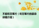 不能吃甘草片（吃甘草片的禁忌詳細(xì)介紹）