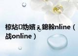 椋炶媯嬪ぇ鎴榦nline（戰(zhàn)online）
