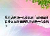 航班熔斷是什么意思啊（航班熔斷是什么意思 國(guó)際航班熔斷什么意思）