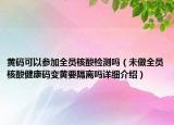 黃碼可以參加全員核酸檢測嗎（未做全員核酸健康碼變黃要隔離嗎詳細介紹）