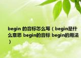 begin 的音標(biāo)怎么寫（begin是什么意思 begin的音標(biāo) begin的用法）